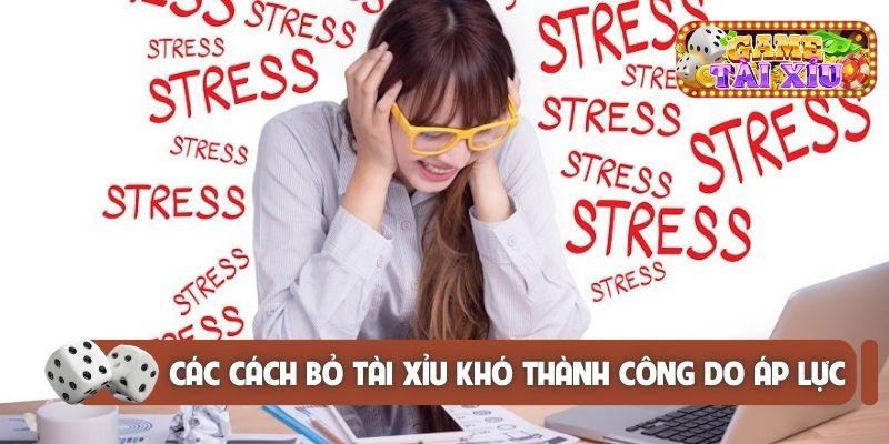 Các cách bỏ tài xỉu khó thành công do áp lực